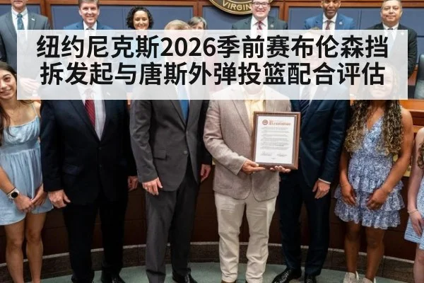 纽约尼克斯2026季前赛布伦森挡拆发起与唐斯外弹投篮配合评估
